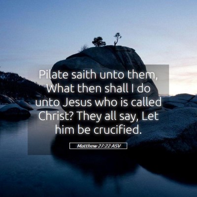 Picture 05 - Matthew 27:22 ASV - Pilate saith unto them, What then shall I do unto - Bible Verse Picture