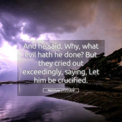 Picture 05 - Matthew 27:23 ASV - And he said, Why, what evil hath he done? But - Bible Verse Picture