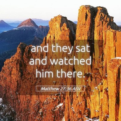 Picture 05 - Matthew 27:36 ASV - and they sat and watched him - Bible Verse Picture