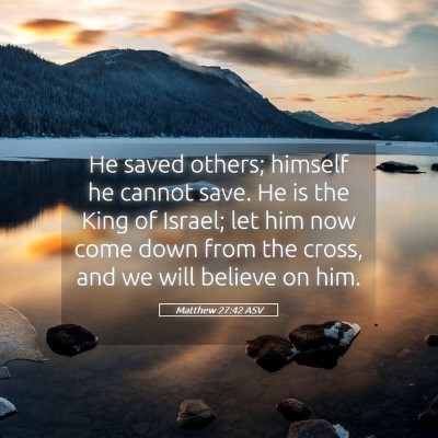 Picture 05 - Matthew 27:42 ASV - He saved others; himself he cannot save. He is - Bible Verse Picture