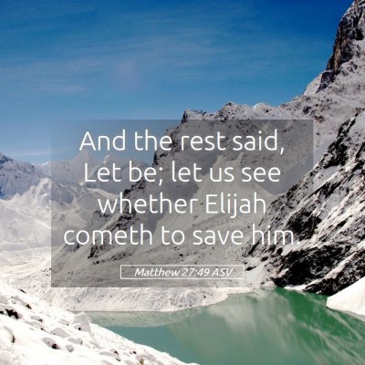 Picture 05 - Matthew 27:49 ASV - And the rest said, Let be; let us see whether - Bible Verse Picture