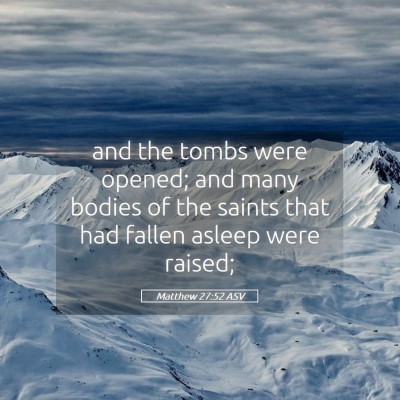 Picture 05 - Matthew 27:52 ASV - and the tombs were opened; and many bodies of the - Bible Verse Picture