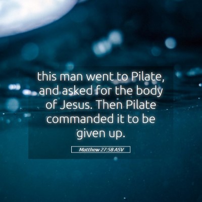 Picture 05 - Matthew 27:58 ASV - this man went to Pilate, and asked for the body - Bible Verse Picture