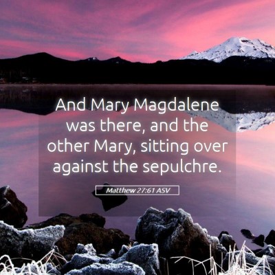 Picture 05 - Matthew 27:61 ASV - And Mary Magdalene was there, and the other Mary, - Bible Verse Picture