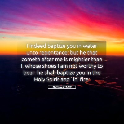 Picture 05 - Matthew 3:11 ASV - I indeed baptize you in water unto repentance: - Bible Verse Picture
