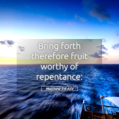 Picture 05 - Matthew 3:8 ASV - Bring forth therefore fruit worthy of - Bible Verse Picture