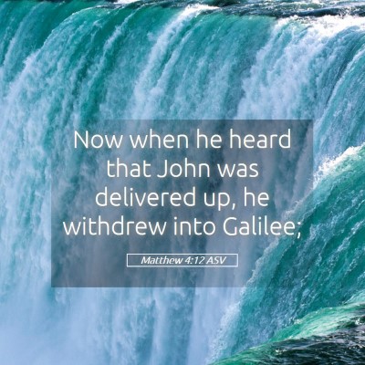 Picture 05 - Matthew 4:12 ASV - Now when he heard that John was delivered up, he - Bible Verse Picture