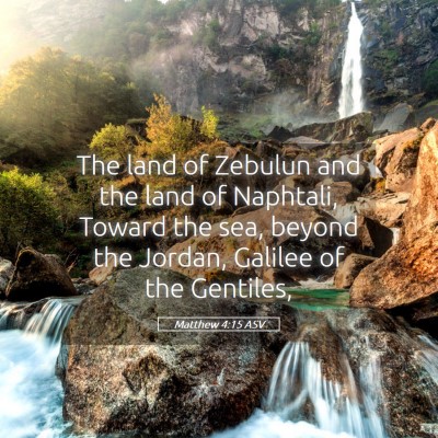 Picture 05 - Matthew 4:15 ASV - The land of Zebulun and the land of Naphtali, - Bible Verse Picture
