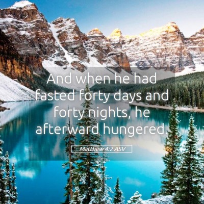 Picture 05 - Matthew 4:2 ASV - And when he had fasted forty days and forty - Bible Verse Picture