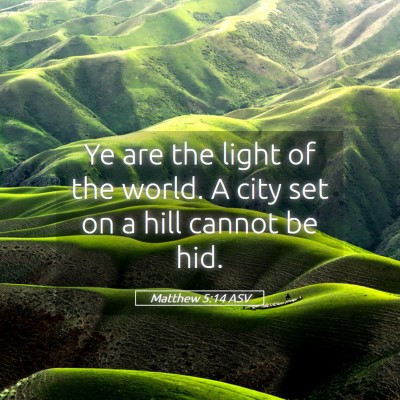 Picture 05 - Matthew 5:14 ASV - Ye are the light of the world. A city set on a - Bible Verse Picture