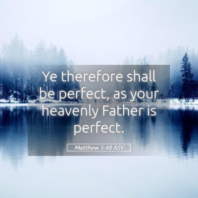 Picture 05 - Matthew 5:48 ASV - Ye therefore shall be perfect, as your heavenly - Bible Verse Picture