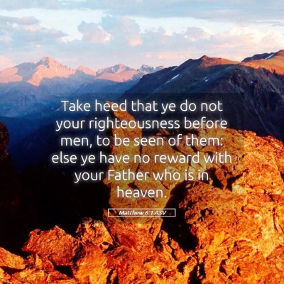 Picture 05 - Matthew 6:1 ASV - Take heed that ye do not your righteousness - Bible Verse Picture