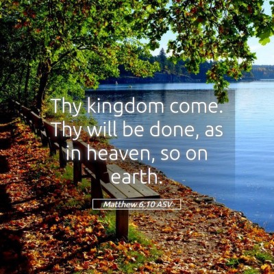 Picture 05 - Matthew 6:10 ASV - Thy kingdom come. Thy will be done, as in heaven, - Bible Verse Picture