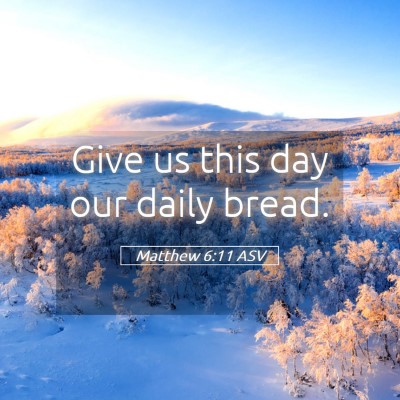 Picture 05 - Matthew 6:11 ASV - Give us this day our daily - Bible Verse Picture