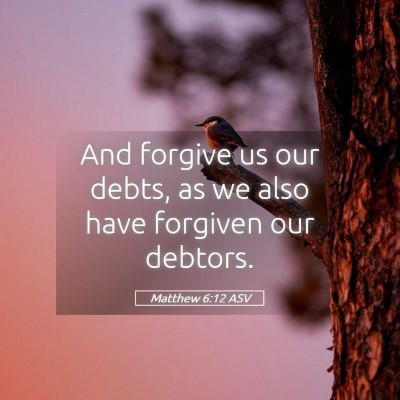 Picture 05 - Matthew 6:12 ASV - And forgive us our debts, as we also have - Bible Verse Picture