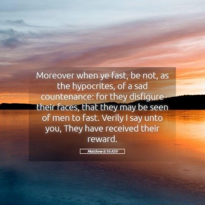 Picture 05 - Matthew 6:16 ASV - Moreover when ye fast, be not, as the hypocrites, - Bible Verse Picture