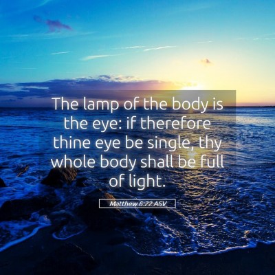 Picture 05 - Matthew 6:22 ASV - The lamp of the body is the eye: if therefore - Bible Verse Picture