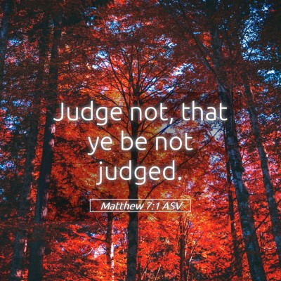 Picture 05 - Matthew 7:1 ASV - Judge not, that ye be not - Bible Verse Picture