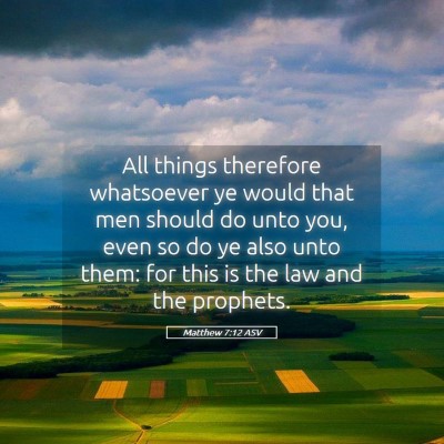 Picture 05 - Matthew 7:12 ASV - All things therefore whatsoever ye would that men - Bible Verse Picture