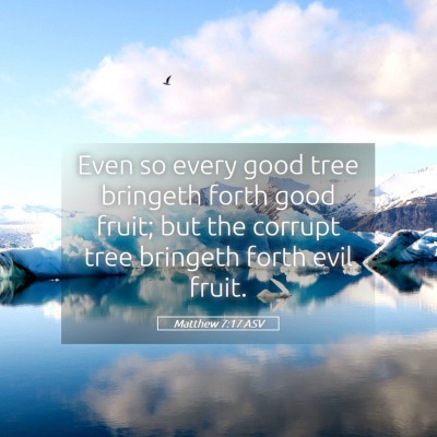Picture 05 - Matthew 7:17 ASV - Even so every good tree bringeth forth good - Bible Verse Picture