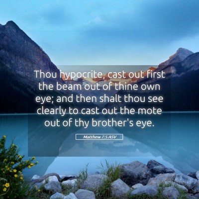 Picture 05 - Matthew 7:5 ASV - Thou hypocrite, cast out first the beam out of - Bible Verse Picture