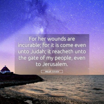 Picture 05 - Micah 1:9 ASV - For her wounds are incurable; for it is come even - Bible Verse Picture