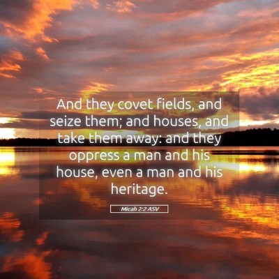Picture 05 - Micah 2:2 ASV - And they covet fields, and seize them; and - Bible Verse Picture