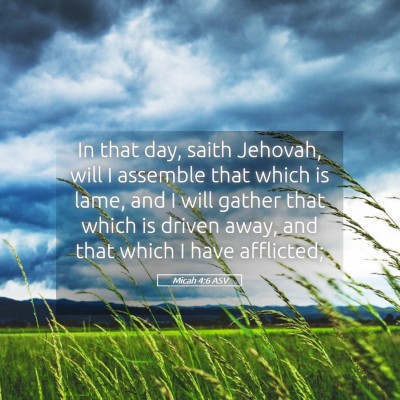 Picture 05 - Micah 4:6 ASV - In that day, saith Jehovah, will I assemble that - Bible Verse Picture