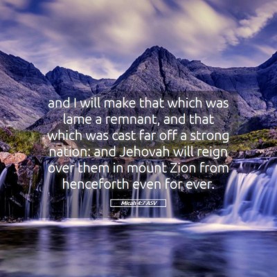 Picture 05 - Micah 4:7 ASV - and I will make that which was lame a remnant, - Bible Verse Picture