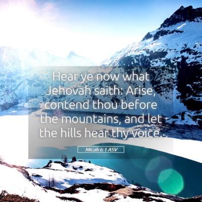 Picture 05 - Micah 6:1 ASV - Hear ye now what Jehovah saith: Arise, contend - Bible Verse Picture