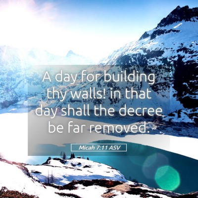 Picture 05 - Micah 7:11 ASV - A day for building thy walls! in that day shall - Bible Verse Picture
