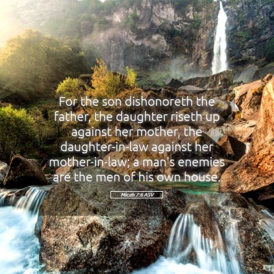 Picture 05 - Micah 7:6 ASV - For the son dishonoreth the father, the daughter - Bible Verse Picture