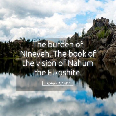 Picture 05 - Nahum 1:1 ASV - The burden of Nineveh. The book of the vision of - Bible Verse Picture