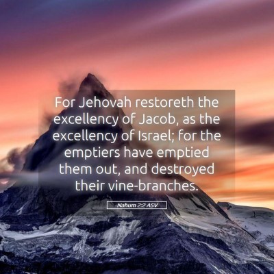 Picture 05 - Nahum 2:2 ASV - For Jehovah restoreth the excellency of Jacob, as - Bible Verse Picture