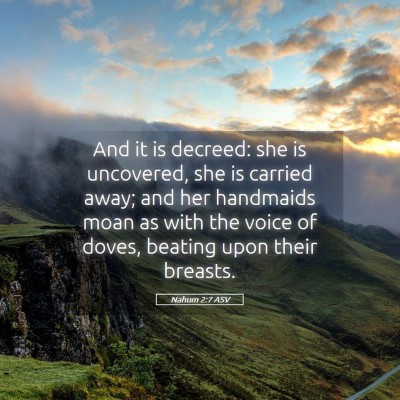Picture 05 - Nahum 2:7 ASV - And it is decreed: she is uncovered, she is - Bible Verse Picture