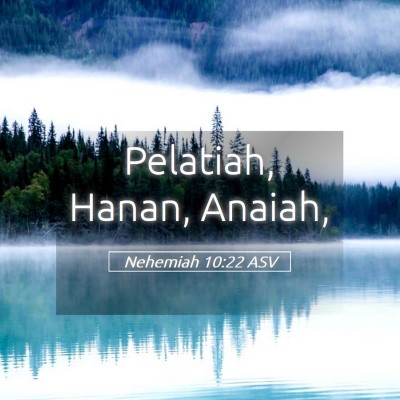 Picture 05 - Nehemiah 10:22 ASV - Pelatiah, Hanan, - Bible Verse Picture