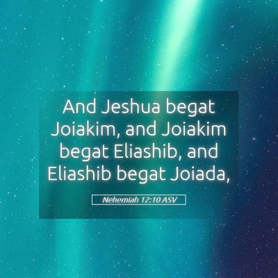 Picture 05 - Nehemiah 12:10 ASV - And Jeshua begat Joiakim, and Joiakim begat - Bible Verse Picture