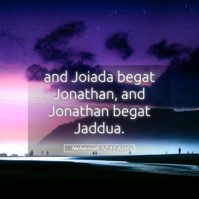 Picture 05 - Nehemiah 12:11 ASV - and Joiada begat Jonathan, and Jonathan begat - Bible Verse Picture