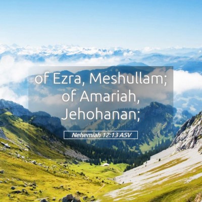 Picture 05 - Nehemiah 12:13 ASV - of Ezra, Meshullam; of Amariah, - Bible Verse Picture