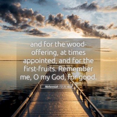 Picture 05 - Nehemiah 13:31 ASV - and for the wood-offering, at times appointed, - Bible Verse Picture