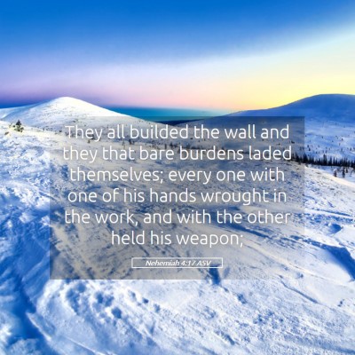 Picture 05 - Nehemiah 4:17 ASV - They all builded the wall and they that bare - Bible Verse Picture