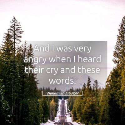 Picture 05 - Nehemiah 5:6 ASV - And I was very angry when I heard their cry and - Bible Verse Picture