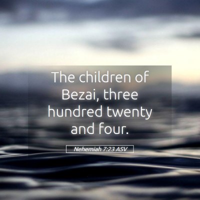 Picture 05 - Nehemiah 7:23 ASV - The children of Bezai, three hundred twenty and - Bible Verse Picture