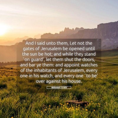 Picture 05 - Nehemiah 7:3 ASV - And I said unto them, Let not the gates of - Bible Verse Picture