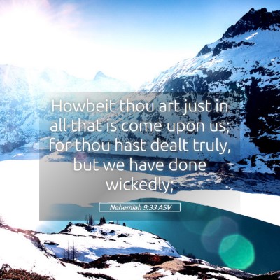 Picture 05 - Nehemiah 9:33 ASV - Howbeit thou art just in all that is come upon - Bible Verse Picture