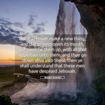Picture 05 - Numbers 16:30 ASV - But if Jehovah make a new thing, and the ground - Bible Verse Picture