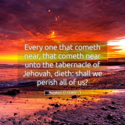 Picture 05 - Numbers 17:13 ASV - Every one that cometh near, that cometh near unto - Bible Verse Picture