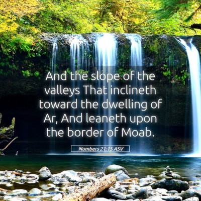 Picture 05 - Numbers 21:15 ASV - And the slope of the valleys That inclineth - Bible Verse Picture