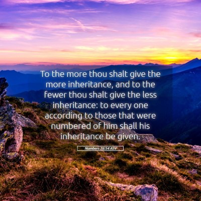 Picture 05 - Numbers 26:54 ASV - To the more thou shalt give the more inheritance, - Bible Verse Picture