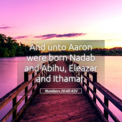 Picture 05 - Numbers 26:60 ASV - And unto Aaron were born Nadab and Abihu, Eleazar - Bible Verse Picture